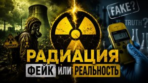 РАДИАЦИЯ. ФЕЙК ИЛИ РЕАЛЬНОСТЬ
