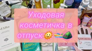 Уход на месяц! Косметичка в отпуск 🌞🚤⛰️