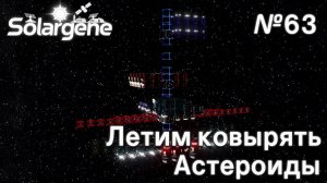 ПРОХОЖДЕНИЕ SOLARGENE: Летим ковырять астероиды #63
