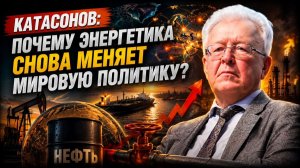 Катасонов почему энергетика снова меняет мировую политику