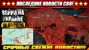 Последние сводки с фронта СВО и карта боевых действий на Украине сегодня 18.07.2026