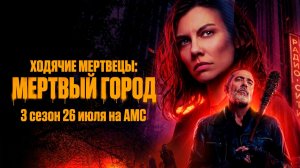 ≪Ходячие мертвецы: Мертвый город≫: премьера 3 сезона - 26 июля 2026 г. на «AMC» (нейро/трейлер)