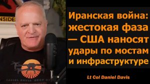 Жесткая фаза войны с Ираном: США бьют по мостам и инфраструктуре / Дэниел Дэвис