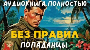 АУДИОКНИГА ПОЛНОСТЬЮ: БЕЗ ПРАВИЛ / ПОПАДАНЦЫ