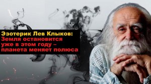 Эзотерик Лев Клыков: Земля остановится уже в этом году – планета меняет полюса
