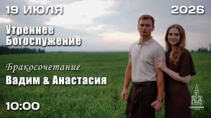 19.07.2026 | Утреннее служение | Бракосочетание Вадим и Анастасия | 10:00