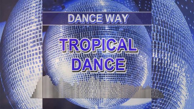 Tropical Dance (Dance Way - dance music) смотреть онлайн