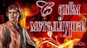 *** С ДНЁМ МЕТАЛЛУРГА *** «МЕТАЛЛУРГИ СТОЯТ У ПЕЧЕЙ» ***