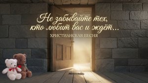 Не забывайте тех, кто любит вас и ждёт | ДЕТСКАЯ ХРИСТИАНСКАЯ ПЕСНЯ