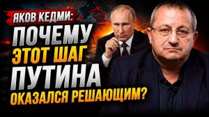 Яков Кедми / Почему этот шаг Путина оказался решающим?