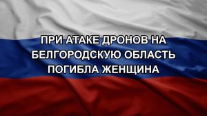 При атаке дронов на Белгородскую область погибла женщина