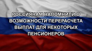 Россиянам напомнили о возможности перерасчета выплат для некоторых пенсионеров