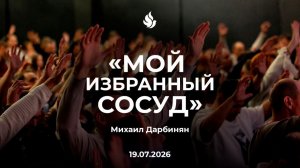 «МОЙ ИЗБРАННЫЙ СОСУД»  Михаил Дарбинян 19.07.2026