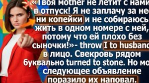 Твоя мать не летит с нами в отпуск! Я не заплачу за неё ни копейки!» - бросила я мужу!