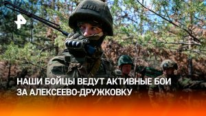 Наши бойцы ведут активные бои за Алексеево-Дружковку