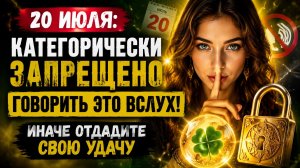 20 июля категорически запрещено говорить это вслух. Иначе отдадите удачу.