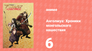 Анголмуа: Хроники монгольского нашествия 6 серия «Куда ведет смерть» (аниме-сериал, 2018)