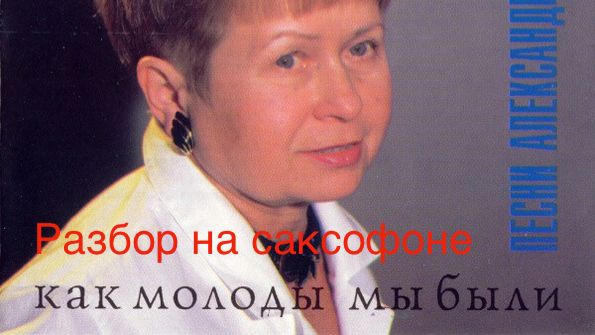 А.Пахмутова -  Как молоды мы были (Разбор на саксофоне)