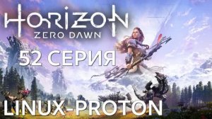 Horizon Zero Dawn 52 Серия (Горизонт: Нулевой рассвет Linux - Proton)