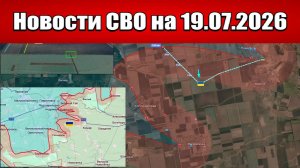 Последние новости с фронта СВО и карта боевых действий на Украине сегодня 19.07.2026