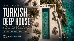 Turkish Deep House | Oriental Vocal Mix 2026 | DJ V-Dat | Music Escape