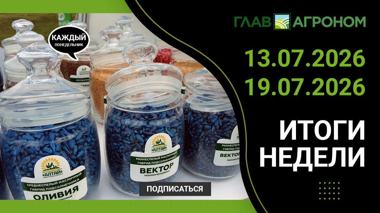 Итоги недели с ГлавАгроном 13.07.2026 – 19.07.2026