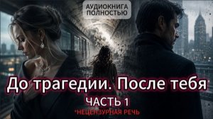 ДО ТРАГЕДИИ . ПОСЛЕ ТЕБЯ | ЧАСТЬ 1 | АУДИОКНИГА ПОЛНОСТЬЮ | ЛЮБОВНЫЙ РОМАН