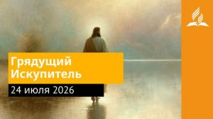 24 июля 2026. Грядущий Искупитель. Иисус - величайшее имя
