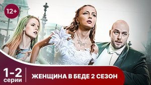 Женщина в беде - 2. Серии 1 и 2. Мелодрама. Смотреть онлайн в хорошем качестве