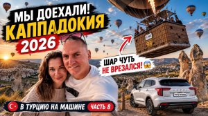 КАППАДОКИЯ 2026 🎈 ШАР ЧУТЬ НЕ ВРЕЗАЛСЯ! Мы доехали в Турцию на машине | Часть 8