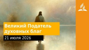 21 июля 2026. Великий Податель духовных благ. Иисус - величайшее имя.
