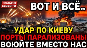 Вот и всё.. Удар по Киеву, порты парализованы, «воюйте вместо нас». последние новости