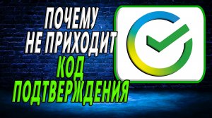 Почему не приходит код подтверждения сбербанк