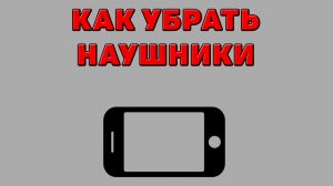 Как убрать наушники на Телефоне