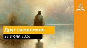 22 июля 2026. Друг грешников. Иисус - величайшее имя.