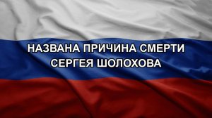 Названа причина смерти Сергея Шолохова