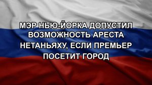 Мэр Нью-Йорка допустил возможность ареста Нетаньяху, если премьер посетит город