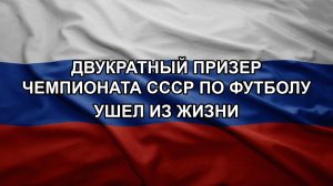 Двукратный призер чемпионата СССР по футболу ушел из жизни