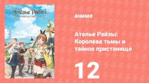 Ателье Райзы: Королева тьмы и тайное пристанище 1 сезон 12 серия (аниме-сериал, 2023)