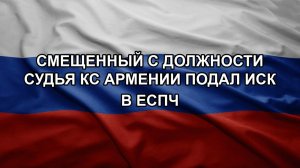 Смещенный с должности судья КС Армении подал иск в ЕСПЧ