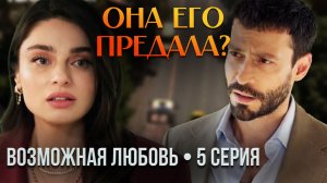 Кадир нашёл виновных! ВОЗМОЖНАЯ ЛЮБОВЬ — обзор 5 серии