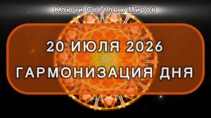 Гармонизация дня 20 июля 2026. Трансформационная МЕДИТАЦИЯ. Позитивные вибрации.