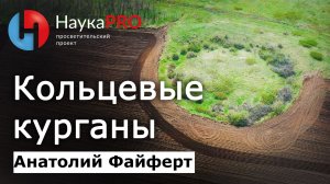 Кольцевые курганы | Лекции по археологии бронзового века – археолог Анатолий Файферт | Научпоп
