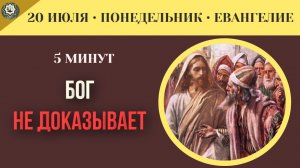20 июля Евангелие Почему Бог ничего не доказывает