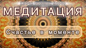 Счастье в моменте. Трансформационная МЕДИТАЦИЯ. Высокие вибрации.