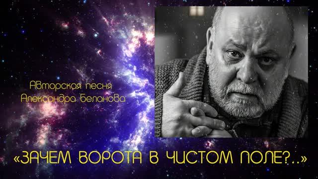 «ЗАЧЕМ ВОРОТА В ЧИСТОМ ПОЛЕ?..» Авторская песня Александра Беланова смотреть онлайн