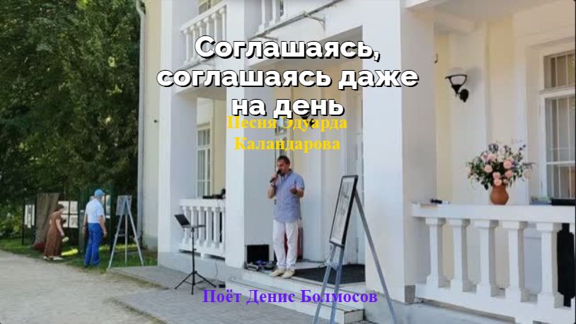 Соглашаясь, соглашаясь даже на день. Песня Эдуарда Каландарова. Поёт Денис Болмосов