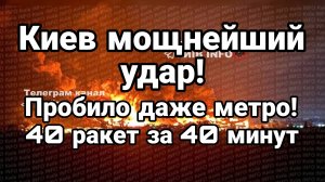 КИЕВ МОЩНЕЙШИЙ УДАР ! ПРОБИЛО ДАЖЕ МЕТРО 40 РАКЕТ ЗА 40 МИНУТ