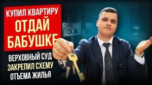 Квартиру отберут, деньги не вернут Новые правила Верховного Суда о «пенсионерских схемах»