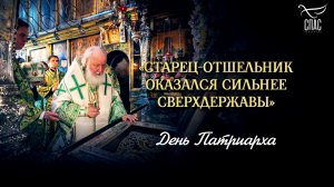 «Старец-отшельник оказался сильнее сверхдержавы» / День Патриарха
